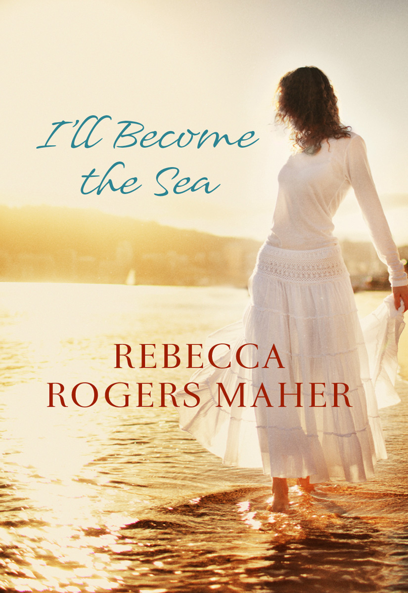 I’ll Become the Sea (2010) by Rebecca Rogers Maher