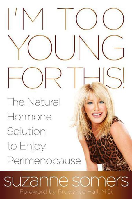I'm Too Young for This!: The Natural Hormone Solution to Enjoy Perimenopause by Suzanne Somers