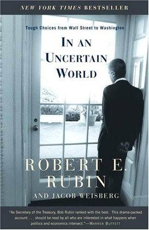 In an Uncertain World: Tough Choices from Wall Street to Washington (2004) by Robert E. Rubin