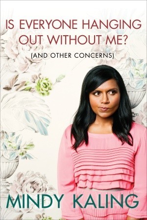 Is Everyone Hanging Out Without Me? (And Other Concerns)(Enhanced Edition) (2011) by Mindy Kaling