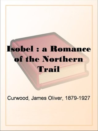 Isobel (Large Print Edition): a Romance of the Northern Trail (2007) by James Oliver Curwood