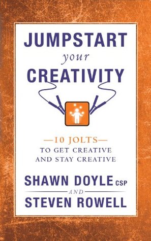 Jumpstart Your Creativity: 10 Jolts to Get Creative and Stay Creative (Jumpstart Series) (2013) by Steven Rowell