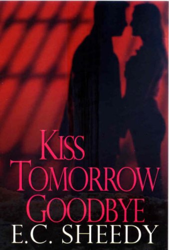 Kiss Tomorrow Goodbye (2007) by E.C. Sheedy