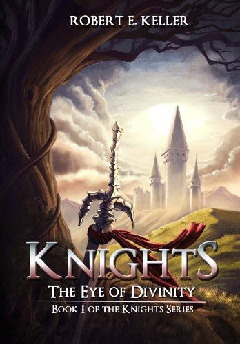 Knights: Book 01 - The Eye of Divinity by Robert E. Keller
