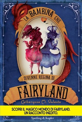 La bambina che divenne la Regina di Fairyland (2013) by Catherynne M. Valente