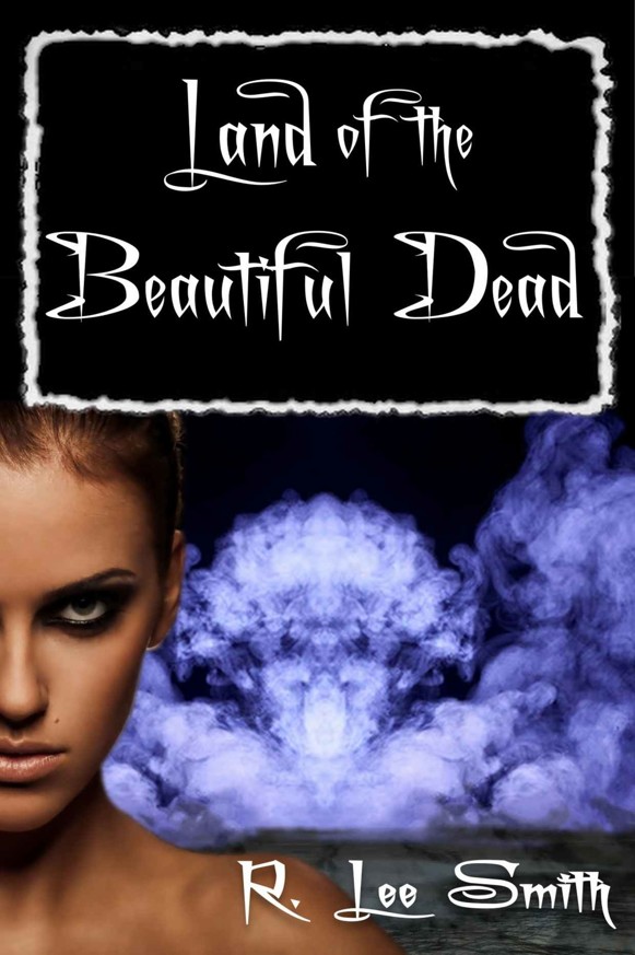 Land of the Beautiful Dead by R. Lee Smith