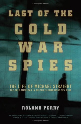 Last of the Cold War Spies: The Life of Michael Straight (2005) by Roland Perry