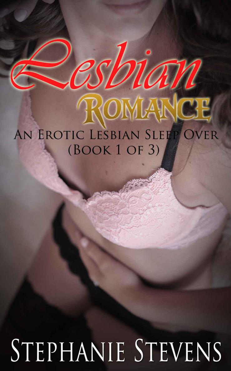 Lesbian Romance: An Erotic Lesbian Sleep Over (Book 1 of 3) (erotic lesbian, lesbian erotica, lesbian sex stories, lesbian, lesbian romance, erotic romance, lesbian fiction, lesbian sex) by Stephanie Stevens