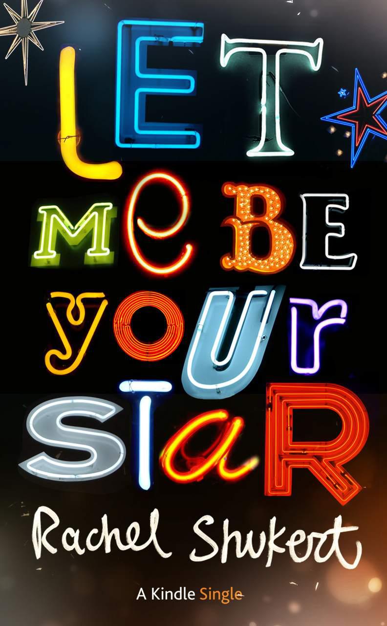 Let Me Be Your Star by Rachel Shukert