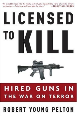 Licensed to Kill: Hired Guns in the War on Terror (2006) by Robert Young Pelton