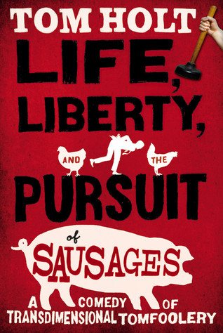 Life, Liberty, and the Pursuit of Sausages (2011) by Tom Holt
