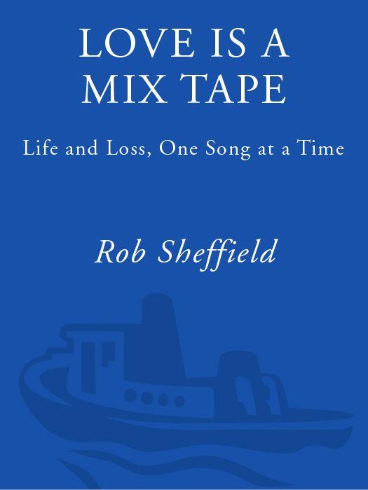 Love Is a Mix Tape: Life and Loss, One Song at a Time by Rob Sheffield