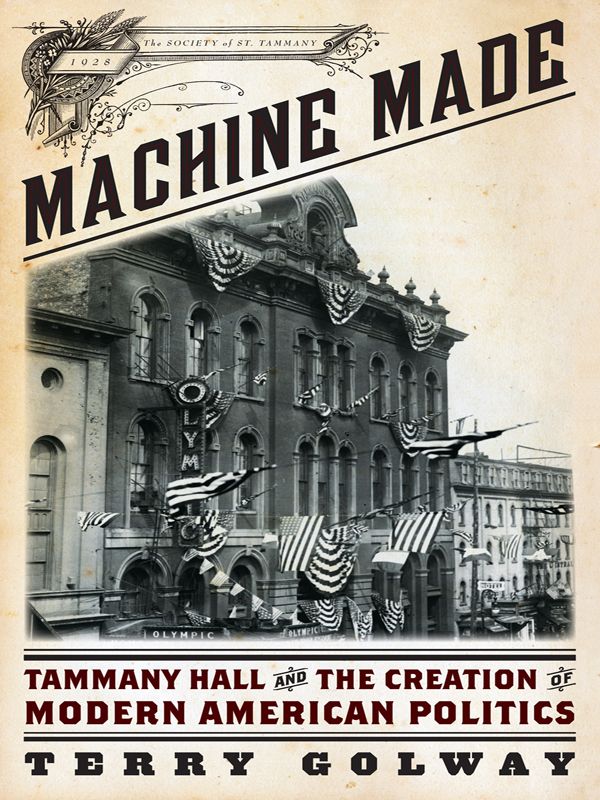 Machine Made: Tammany Hall and the Creation of Modern American Politics