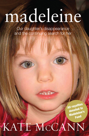 Madeleine: Our Daughter's Disappearance and the Continuing Search for Her (2011) by Kate McCann