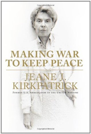 Making War to Keep Peace (2007) by Jeane J. Kirkpatrick