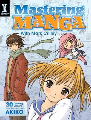Mastering Manga with Mark Crilley: 30 Drawing Lessons from the Creator of Akiko (2012) by Mark Crilley