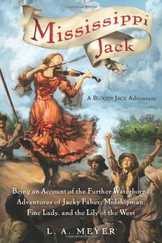 Mississippi Jack: Being an Account of the Further Waterborne Adventures of Jacky Faber, Midshipman, Fine Lady, and Lily of the West (2007) by L.A. Meyer
