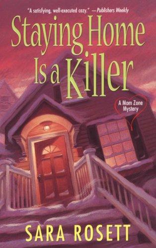 Mom Zone Mysteries 02 Staying Home Is a Killer by Sara Rosett