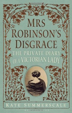 Mrs. Robinson's Disgrace: The Private Diary of a Victorian Lady (2012) by Kate Summerscale