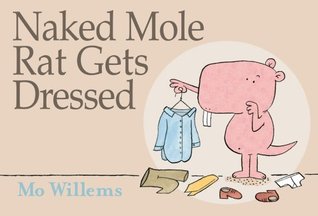 Naked Mole Rat Gets Dressed (2009) by Mo Willems