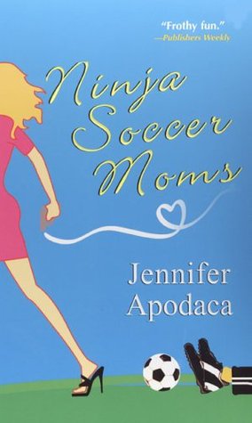 Ninja Soccer Moms (2005) by Jennifer Apodaca