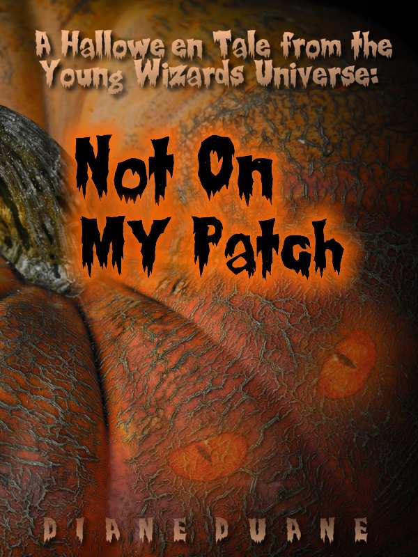Not On My Patch: a Young Wizards Hallowe'en Story by Diane Duane