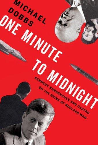 One minute to midnight: Kennedy, Khrushchev, and Castro on the brink of nuclear war by Michael Dobbs