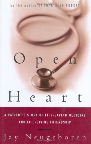 Open Heart: A Patient's Story of Life-Saving Medicine and Life-Giving Friendship (2003) by Jay Neugeboren
