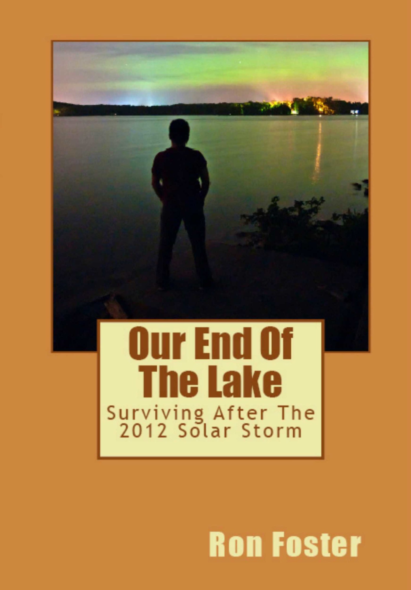 Our End Of The Lake: Surviving After The 2012 Solar Storm (Prepper Trilogy) by Ron Foster