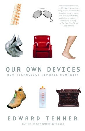 Our Own Devices: How Technology Remakes Humanity (2004) by Edward Tenner