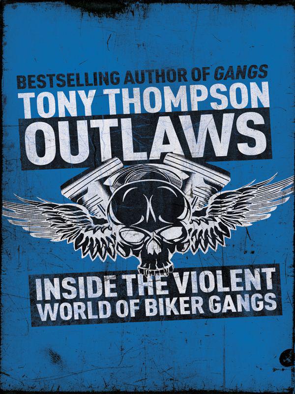 Outlaws: Inside the Violent World of Biker Gangs by Thompson, Tony