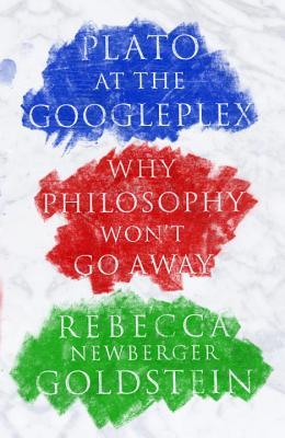 Plato at the Googleplex: Why Philosophy Won't Go Away (2014) by Rebecca Goldstein