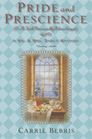 Pride and Prescience: Or, A Truth Universally Acknowledged (2007) by Carrie Bebris