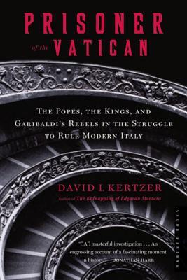 Prisoner of the Vatican: The Popes, the Kings, and Garibaldi's Rebels in the Struggle to Rule Modern Italy (2006) by David I. Kertzer