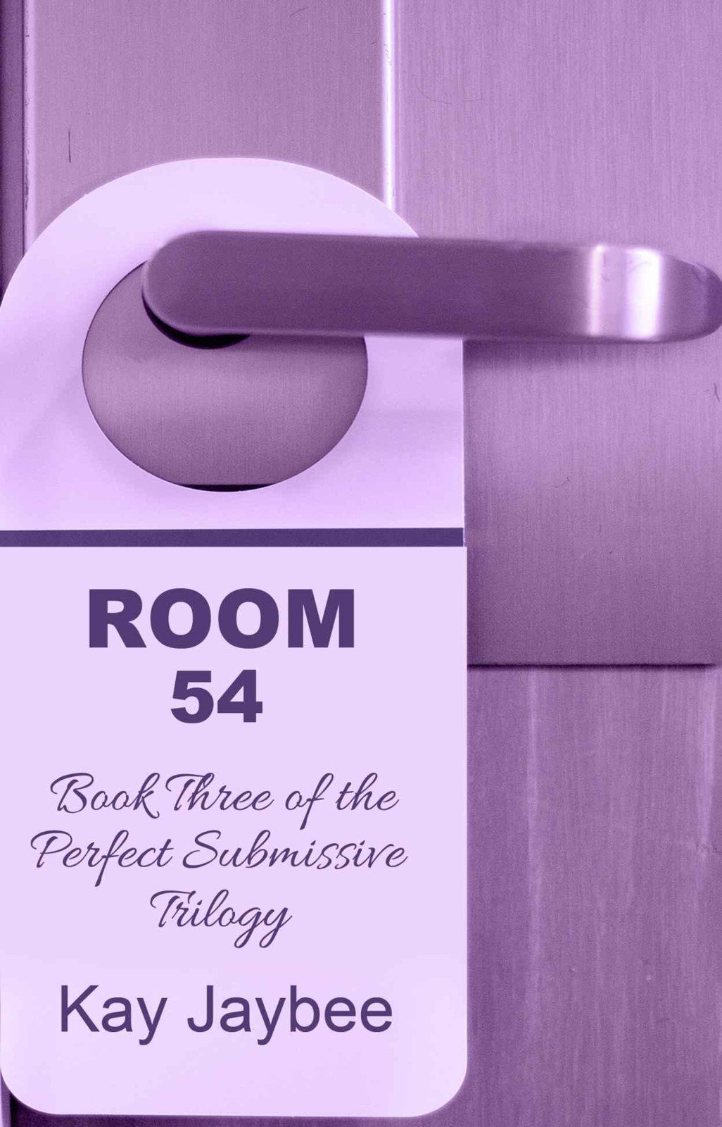 Room 54 - Book Three of The Perfect Submissive Trilogy by Jaybee, Kay