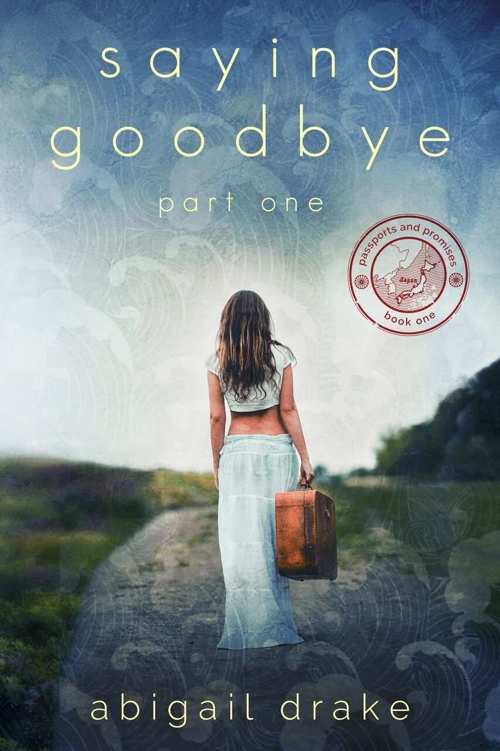 Saying Goodbye, Part One (Passports and Promises Book 1) by Abigail Drake