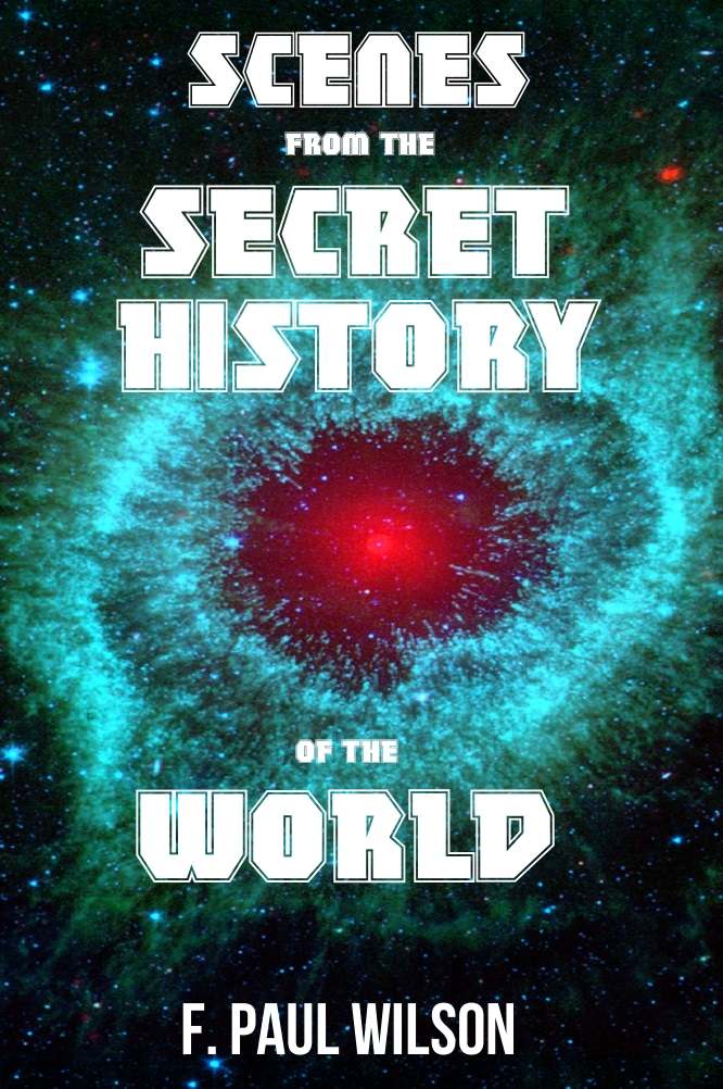 Scenes from the Secret History (The Secret History of the World) by F. Paul Wilson