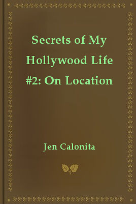 Secrets of My Hollywood Life #2: On Location (2008) by Jen Calonita