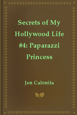 Secrets of My Hollywood Life #4: Paparazzi Princess (2010) by Jen Calonita
