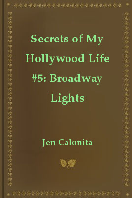 Secrets of My Hollywood Life #5: Broadway Lights (2010) by Jen Calonita