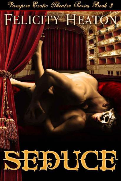 Seduce (Vampire Erotic Theatre Romance Series #3) by Heaton, Felicity