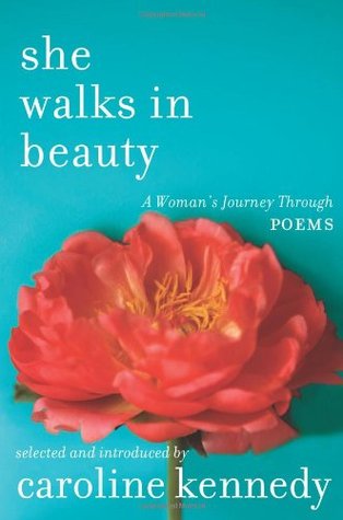 She Walks in Beauty: A Woman's Journey Through Poems (2011) by Caroline Kennedy