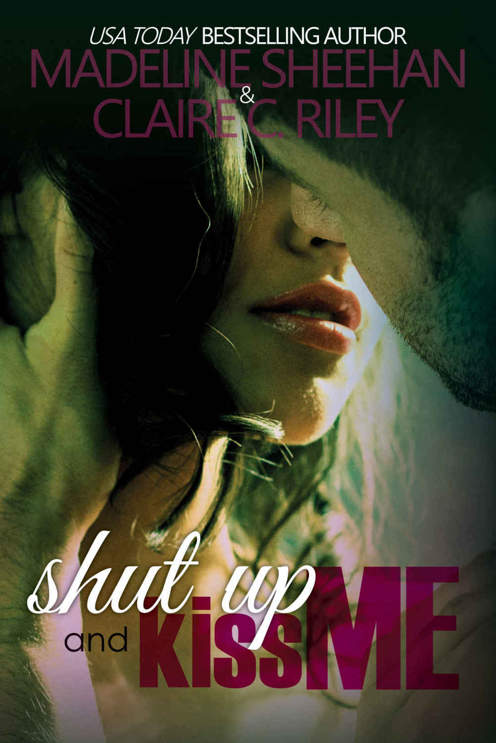 Shut Up and Kiss Me by Madeline Sheehan