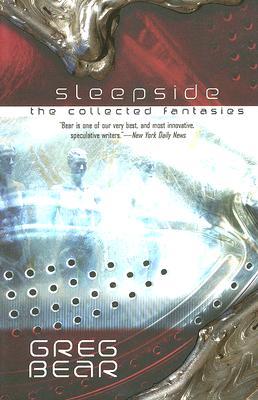Sleepside: The Collected Fantasies of Greg Bear (2005) by Greg Bear