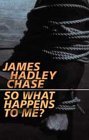 So What Happens to Me? (2002) by James Hadley Chase
