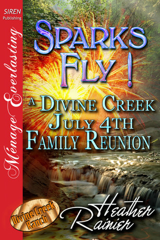 Sparks Fly! A Divine Creek July 4th Family Reunion by Heather Rainier