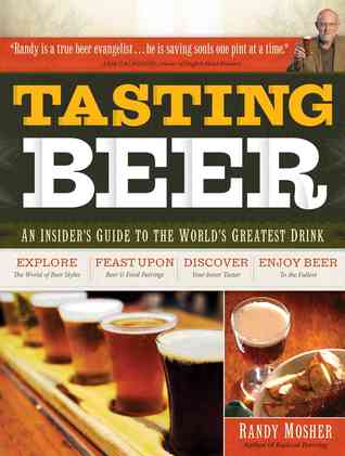 Tasting Beer: An Insider's Guide to the World's Greatest Drink (2009) by Randy Mosher