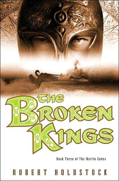 The Broken Kings: Book Three of The Merlin Codex by Robert Holdstock