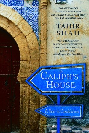The Caliph's House: A Year in Casablanca (2006) by Tahir Shah
