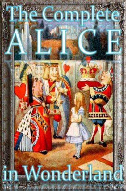 The Complete Alice in Wonderland by Lewis Carroll